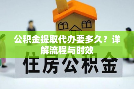 印台公积金提取代办要多久？详解流程与时效