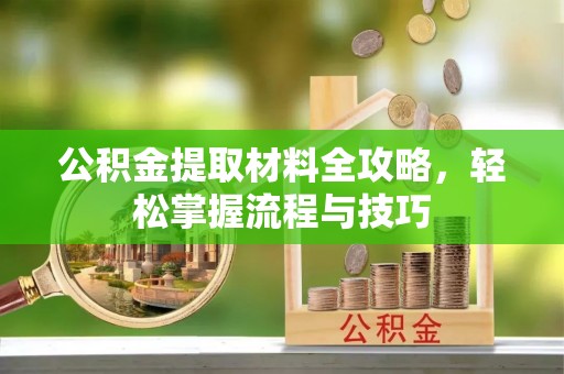 印台公积金提取材料全攻略，轻松掌握流程与技巧