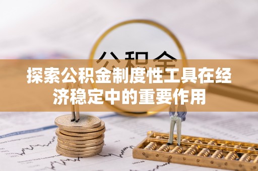 印台探索公积金制度性工具在经济稳定中的重要作用