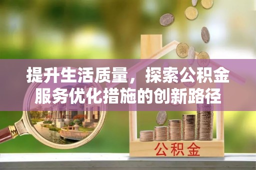 印台提升生活质量，探索公积金服务优化措施的创新路径
