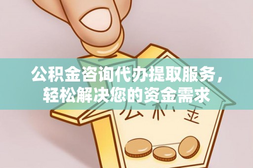 印台公积金咨询代办提取服务，轻松解决您的资金需求