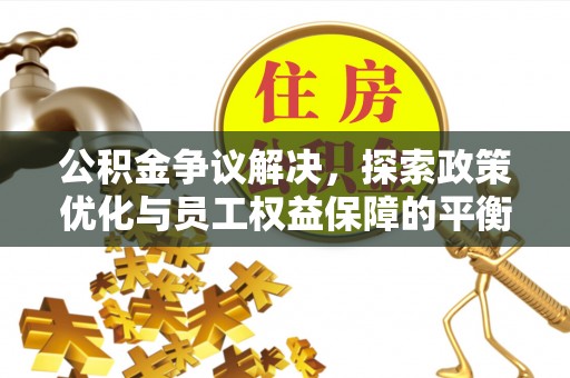 印台公积金争议解决，探索政策优化与员工权益保障的平衡点