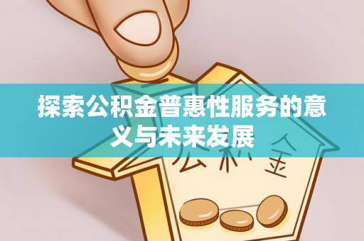 印台探索公积金普惠性服务的意义与未来发展