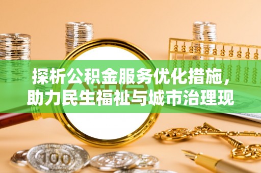 印台探析公积金服务优化措施，助力民生福祉与城市治理现代化