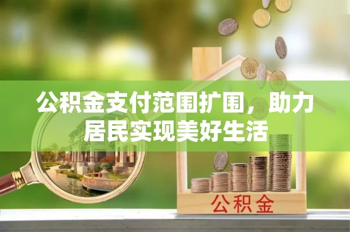 印台公积金支付范围扩围，助力居民实现美好生活