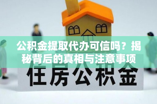 印台公积金提取代办可信吗？揭秘背后的真相与注意事项
