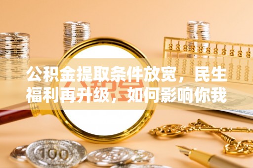 印台公积金提取条件放宽，民生福利再升级，如何影响你我生活？