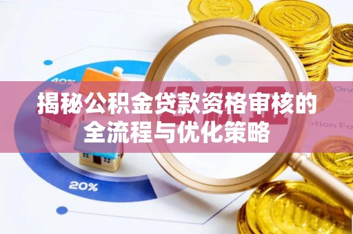 印台揭秘公积金贷款资格审核的全流程与优化策略