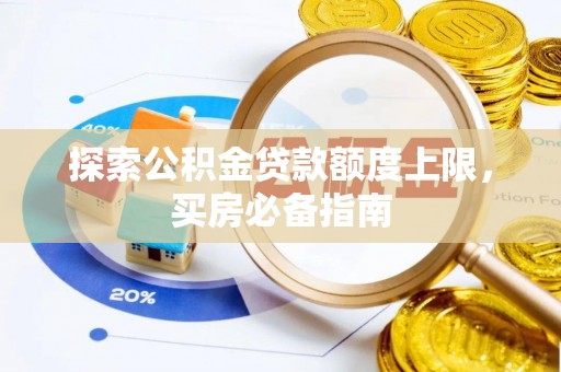 印台探索公积金贷款额度上限，买房必备指南