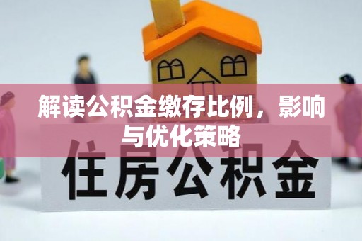 印台解读公积金缴存比例，影响与优化策略