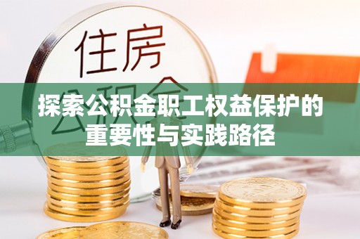 印台探索公积金职工权益保护的重要性与实践路径