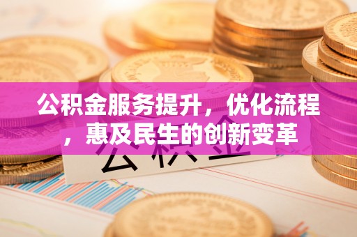 印台公积金服务提升，优化流程，惠及民生的创新变革