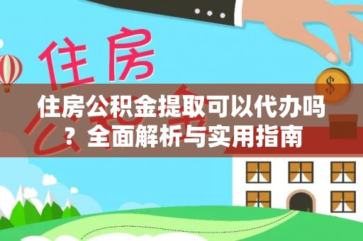印台住房公积金提取可以代办吗？全面解析与实用指南