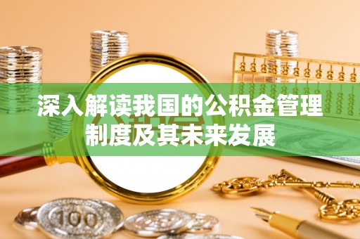 印台深入解读我国的公积金管理制度及其未来发展