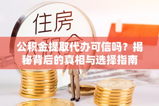 印台公积金提取代办可信吗？揭秘背后的真相与选择指南