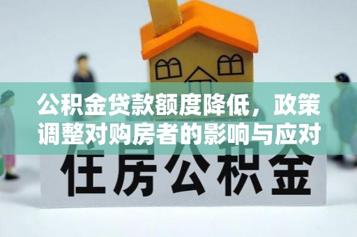 印台公积金贷款额度降低，政策调整对购房者的影响与应对策略