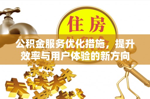 印台公积金服务优化措施，提升效率与用户体验的新方向