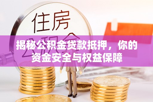 印台揭秘公积金贷款抵押，你的资金安全与权益保障