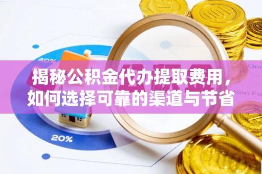 印台揭秘公积金代办提取费用，如何选择可靠的渠道与节省成本