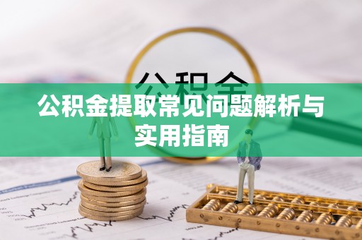 印台公积金提取常见问题解析与实用指南