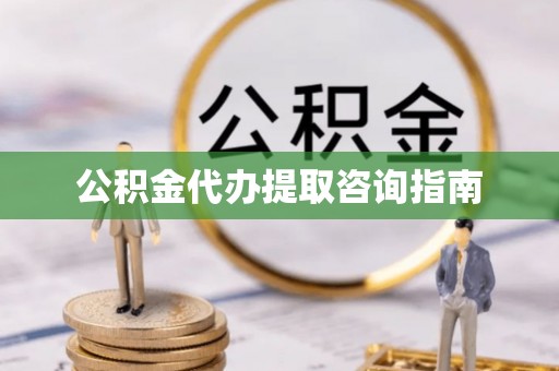 印台公积金代办提取咨询指南