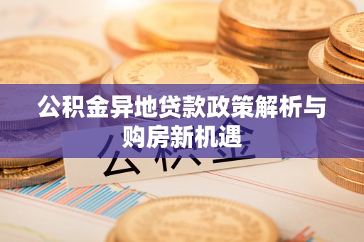 印台公积金异地贷款政策解析与购房新机遇
