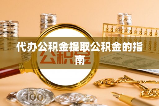印台代办公积金提取公积金的指南