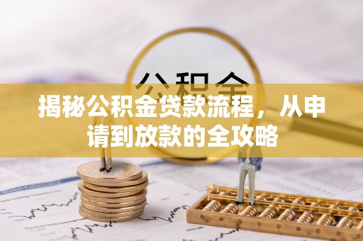 印台揭秘公积金贷款流程，从申请到放款的全攻略