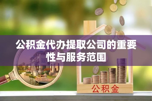 印台公积金代办提取公司的重要性与服务范围