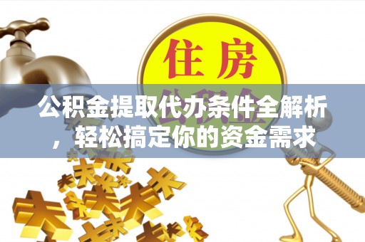 印台公积金提取代办条件全解析，轻松搞定你的资金需求