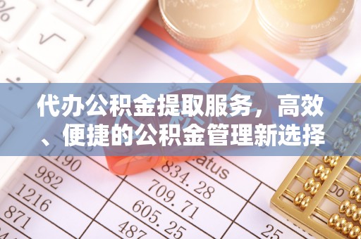 印台代办公积金提取服务，高效、便捷的公积金管理新选择