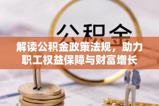 印台解读公积金政策法规，助力职工权益保障与财富增长