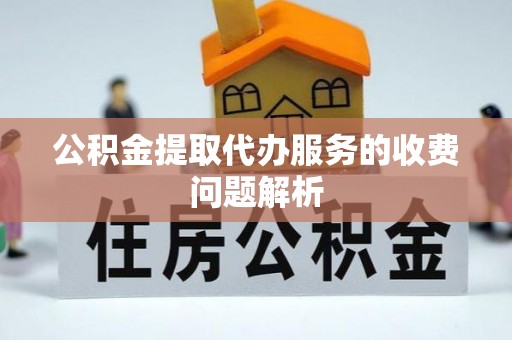 印台公积金提取代办服务的收费问题解析