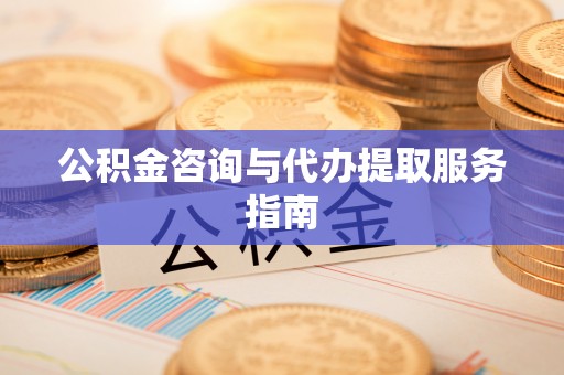 印台公积金咨询与代办提取服务指南