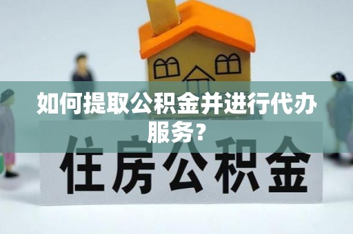 印台如何提取公积金并进行代办服务？