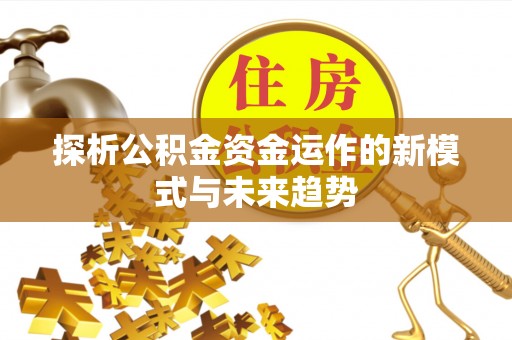印台探析公积金资金运作的新模式与未来趋势
