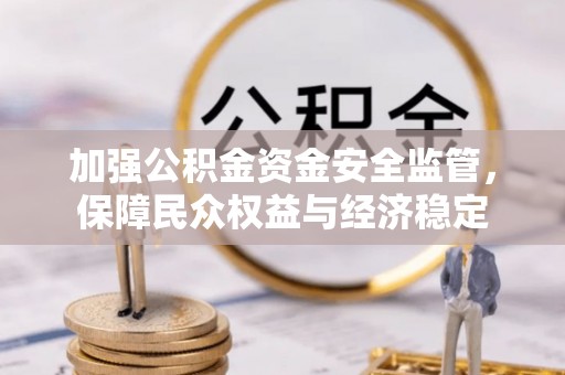 印台加强公积金资金安全监管，保障民众权益与经济稳定