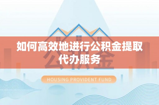印台如何高效地进行公积金提取代办服务