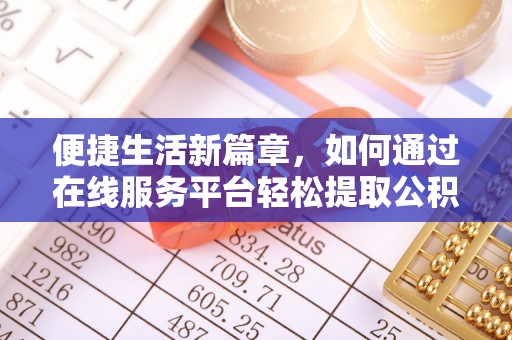 印台便捷生活新篇章，如何通过在线服务平台轻松提取公积金