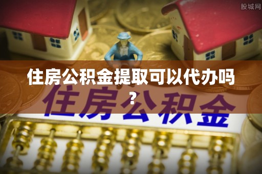 印台住房公积金提取可以代办吗？