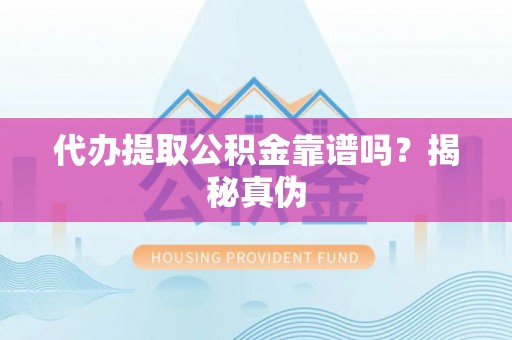 印台代办提取公积金靠谱吗？揭秘真伪
