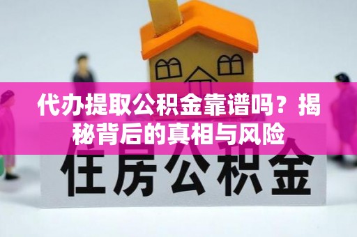 印台代办提取公积金靠谱吗？揭秘背后的真相与风险